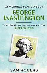 9781095778173-109577817X-Why Should I Care About George Washington: A Biography About George Washington Just for Kids!