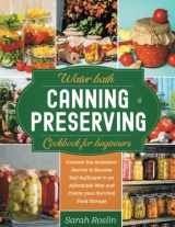 9781915331373-1915331374-Water Bath Canning and Preserving Cookbook for Beginners: Uncover the Ancestors’ Secrets to Become Self-Sufficient in an Affordable Way and Create Your Survival Food Storage