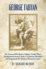 9781490345628-1490345620-George Fabyan: The Tycoon Who Broke Ciphers, Ended Wars, Manipulated Sound, Built a Levitation Machine, and Organized the Modern Research Center