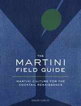 9781604337969-1604337966-The Martini Field Guide: Martini Culture for the Cocktail Renaissance