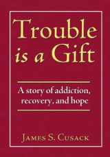 9781936940493-1936940493-Trouble Is a Gift: A Story of Addiction, Recovery, and Hope