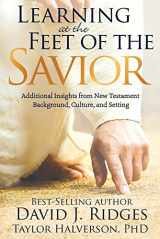 9781462122820-1462122825-Learning at the Feet of the Savior: Additional Insights from New Testament Background, Culture, and Setting