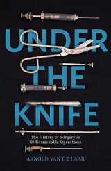 9781473633650-1473633656-Under the Knife: A History of Surgery in 28 Remarkable Operations