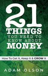 9780997460841-0997460849-21 Things You Need to Know About Money: How to Get It, Keep It & GROW It