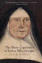 9780300234572-0300234570-The Many Captivities of Esther Wheelwright (The Lewis Walpole Series in Eighteenth-Century Culture and History)
