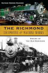 9781467151795-1467151793-Richmond Locomotive & Machine Works, The: Engine of the Old Dominion (Transportation)