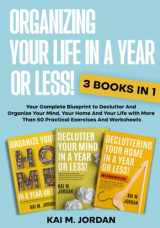 9781738780518-1738780511-Organizing Your Life In A Year Or Less!: 3 Book in 1 - Your Complete Blueprint to Declutter And Organize Your Mind, Your Home And Your Life with More ... And Worksheets (Happy Decluttered Life)