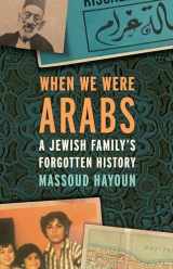 9781620974162-1620974169-When We Were Arabs: A Jewish Family’s Forgotten History