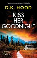 9781803143361-1803143363-Kiss Her Goodnight: A completely unputdownable crime thriller (Detectives Kane and Alton)