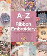 9781782211730-178221173X-A-Z of Ribbon Embroidery: A comprehensive manual with over 40 gorgeous designs to stitch (A-Z of Needlecraft)