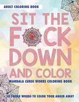9781521477793-1521477795-Sit The Fuck Down And Color: Adult Coloring Book: Mandala Curse Words Coloring Book: 50 Swear Words To Color Your Anger Away
