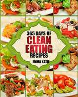 9781539581031-1539581039-Clean Eating: 365 Days of Clean Eating Recipes (Clean Eating, Clean Eating Cookbook, Clean Eating Recipes, Clean Eating Diet, Healthy Recipes, For Living Wellness and Weigh loss, Eat Clean Diet Book