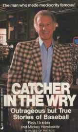 9780515090291-0515090298-Catcher In The Wry: Outrageous but True Stories of Baseball