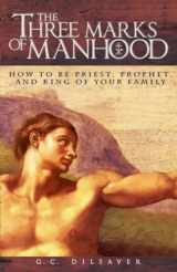 9780895559043-0895559048-The Three Marks of Manhood: How to be Priest, Prophet and King of Your Family