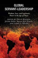 9781793621887-1793621888-Global Servant-Leadership: Wisdom, Love, and Legitimate Power in the Age of Chaos