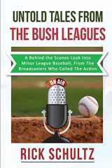 9781520173375-1520173377-Untold Tales From The Bush Leagues: A Behind The Scenes Look Into Minor League Baseball, From The Broadcasters Who Called The Action