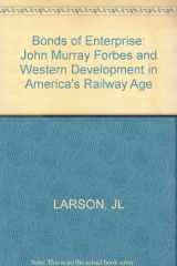 9780875841557-0875841554-Bonds of Enterprise: John Murray Forbes and Western Development in America's Railway Age