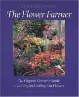 9780930031947-0930031946-The Flower Farmer: An Organic Grower's Guide to Raising and Selling Cut Flowers (Gardener's Supply Books)