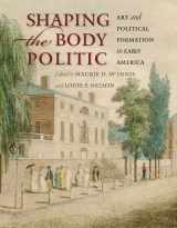 9780813931029-0813931029-Shaping the Body Politic: Art and Political Formation in Early America (Thomas Jefferson Foundation Distinguished Lecture Series)