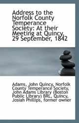 9781113425638-1113425636-Address to the Norfolk County Temperance Society: At their Meeting at Quincy, 29 September, 1842