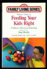 9780136499145-0136499147-Parent's Guide to Feeding Your Kids Right: Birth Through Teen Years (Children's Television Workshop Family Living Series)