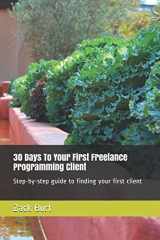 9781520376868-1520376863-30 Days To Your First Freelance Programming Client: Step-by-step guide to finding your first client
