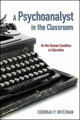 9781438457321-1438457324-Psychoanalyst in the Classroom, A: On the Human Condition in Education (SUNY series, Transforming Subjects: Psychoanalysis, Culture, and Studies in Education)