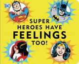 9781950587049-1950587045-Super Heroes Have Feelings Too (DC Super Heroes)