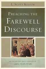 9781433673764-1433673762-Preaching the Farewell Discourse: An Expository Walk-Through of John 13:31-17:26