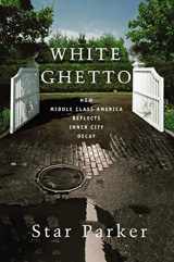 9781595553393-1595553398-White Ghetto: How Middle Class America Reflects Inner City Decay