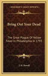 9781164503460-1164503464-Bring Out Your Dead: The Great Plague Of Yellow Fever In Philadelphia In 1793