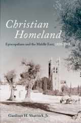 9780197665039-0197665039-Christian Homeland: Episcopalians and the Middle East, 1820-1958