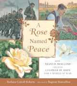 9781536208436-1536208434-A Rose Named Peace: How Francis Meilland Created a Flower of Hope for a World at War