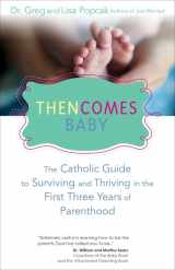 9781594714115-1594714118-Then Comes Baby: The Catholic Guide to Surviving and Thriving in the First Three Years of Parenthood