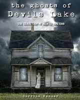 9781492918110-1492918113-The Ghosts of Devils Lake: True Stories from my Haunted Hometown