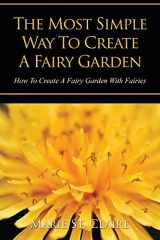 9781628842203-1628842202-The Most Simple Way to Create a Fairy Garden: How to Create a Fairy Garden with Fairies