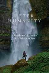 9781943243778-1943243778-After Humanity: A Guide to C.S. Lewis’s The Abolition of Man