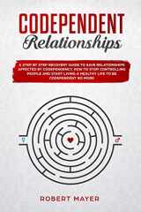 9781081807740-1081807741-Codependent Relationships: A Step by Step Recovery Guide To Save Relationships Affected by Codependency. How To Stop Controlling People And Start Living a Healthy Life To Be Codependent No More
