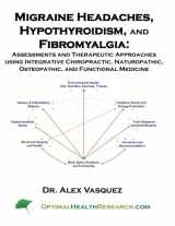 9781468123739-1468123734-Migraine Headaches, Hypothyroidism, and Fibromyalgia: Assessments and Therapeutic Approaches using Integrative Chiropractic, Naturopathic, Osteopathic, and Functional Medicine