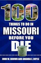 9781681062983-1681062984-100 Things to Do in Missouri Before You Die (100 Things to Do Before You Die)