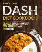 9781720439417-1720439419-Dash Diet Cookbook: Delicious, Simple, and Healthy Dash Diet Recipes Made For Everyone