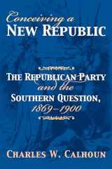 9780700614622-0700614621-Conceiving a New Republic: The Republican Party and the Southern Question, 1869-1900 (American Political Thought)