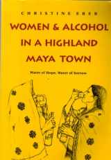 9780292720909-0292720904-Women and Alcohol in a Highland Maya Town: Water of Hope, Water of Sorrow
