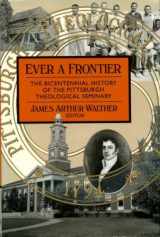 9780802837233-0802837239-Ever a Frontier: The Bicentennial History of the Pittsburgh Theological Seminary