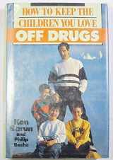 9780871131805-0871131803-How to Keep the Children You Love Off Drugs: A Prevention and Intervention Guide for Parents of Preschoolers, School-Agers, Preteens, and Teens