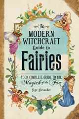 9781507215913-1507215916-The Modern Witchcraft Guide to Fairies: Your Complete Guide to the Magick of the Fae (Modern Witchcraft Magic, Spells, Rituals)