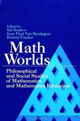 9780791413296-0791413292-Math Worlds: Philosophical and Social Studies of Mathematics and Mathematics Education (S U N Y SERIES IN SCIENCE, TECHNOLOGY, AND SOCIETY)