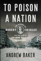 9781620976036-162097603X-To Poison a Nation: The Murder of Robert Charles and the Rise of Jim Crow Policing in America