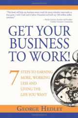 9781933771717-1933771712-Get Your Business to Work!: 7 Steps to Earning More, Working Less and Living the Life You Want