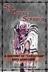 9781329065451-132906545X-So Deeply Scarred: A History of "Christian" Anti-Semitism
